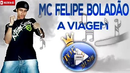 MC FELIPE BOLADÃO - A VIAGEM ♪(LETRA+DOWNLOAD)♫