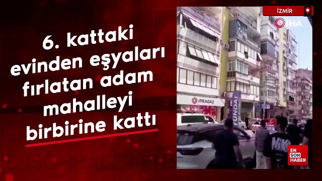 İzmir'de psikolojisi bozulan vatandaş eline ne geçtiyse 6'ncı kattan aşağı attı