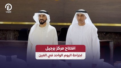 افتتاح مركز برجيل لجراحة اليوم الواحد في العين