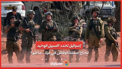 إسرائيل تحدد 'السبيل الوحيد' لنجاح صفقة الرهائن في غزة .. ما هو؟