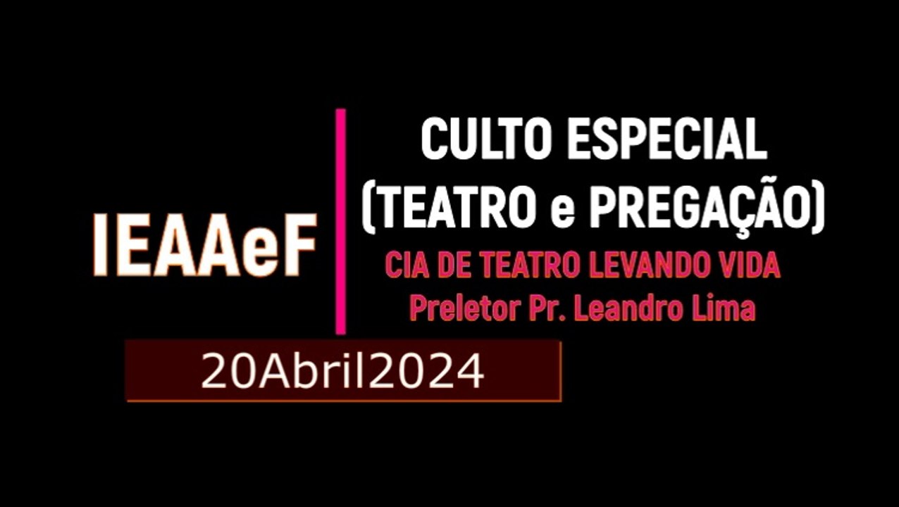 IEAAeF 24.04.20 CULTO ESPECIAL Teatro e Pregação COMPLETO