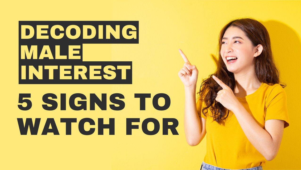 Decoding Men's Interest : 5 Signs to Watch For