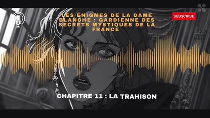 les énigmes de la dame blanche, gardienne des secrets mystiques de la France chapitre 11 : la trahison