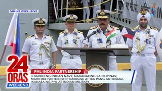 ONLINE EXCLUSIVE: 3 barko ng Indian Navy, nakadaong sa Pilipinas; maritime partnership exercise at iba pang aktibidad, ikakasa ng PHL at Indian Military | 24 Oras Weekend