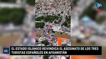 El Estado Islámico reivindica el asesinato de los tres turistas españoles en Afganistán