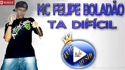 MC FELIPE BOLADÃO - TA DIFICIL ♪(LETRA+DOWNLOAD)♫