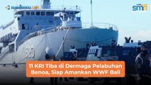 11 KRI Tiba di Dermaga Pelabuhan Benoa, Siap Amankan WWF Bali