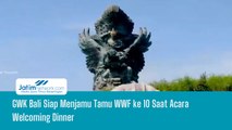 GWK Bali Siap Menjamu Tamu WWF ke 10 Saat Acara Welcoming Dinner