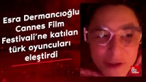 Esra Dermancıoğlu, Cannes Film Festivali'ne katılan Türk oyuncuları eleştirdi