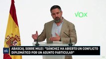 Abascal sobre Milei Sánchez ha abierto un conflicto diplomático por un asunto particular