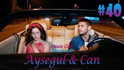 Aysegul & Can #40- Estado Civil Complicado