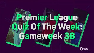 Premier League Quiz Of The Week: Gameweek 38