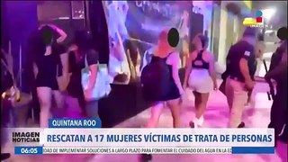 Rescatan a 17 mujeres víctimas de trata de personas en Quintana Roo