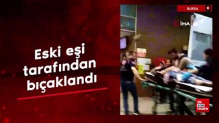 Bursa'da eski eşi tarafından bıçaklandı