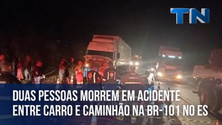 Duas pessoas morrem em acidente entre carro e caminhão na BR-101 no ES