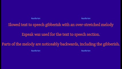 Slowed text to speech gibberish with an over-stretched synth melody of sorts (soundtrack)