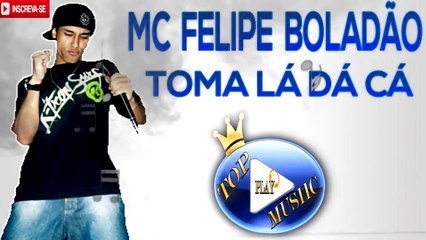 MC FELIPE BOLADÃO - TOMA LÁ DÁ CÁ ♪(LETRA+DOWNLOAD)♫