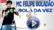 MC FELIPE BOLADÃO - BOLA DA VEZ ♪(LETRA+DOWNLOAD)♫