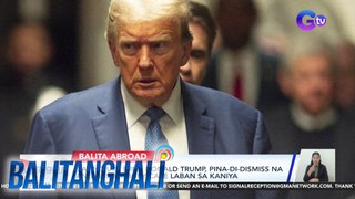 Dating U.S. Pres. Donald Trump, pina-di-dismiss na ang hush money case laban sa kaniya | BT