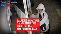 Lalaking namataan sa apartment ng isang dalaga, may puntirya pala | GMA Integrated Newsfeed
