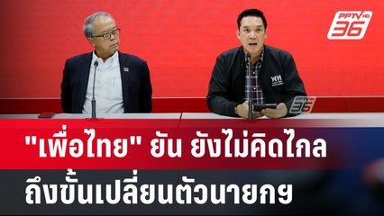 "เพื่อไทย" ยัน ยังไม่คิดไกลถึงขั้นเปลี่ยนตัวนายกฯ  | เที่ยงทันข่าว | 21 พ.ค. 67