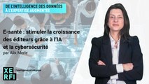 E-santé : stimuler la croissance des éditeurs grâce à l’IA et la cybersécurité [Alix Merle]