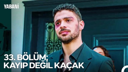 33. BÖLÜM: KAYIP DEĞİL KAÇAK - Yabani Özet