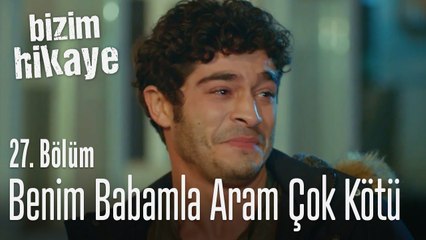 Benim babamla aram çok kötü - Bizim Hikaye 27. Bölüm