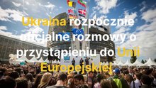 Ukraina rozpocznie oficjalne rozmowy o przystąpieniu do UE