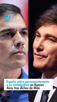 España retira permanentemente a su embajadora en Buenos Aires tras dichos de Milei