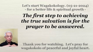 The first step to achieving the true salvation is for the prayer to be answered. 05-21-2024