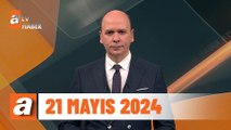 atv Ana Haber | 21 Mayıs 2024