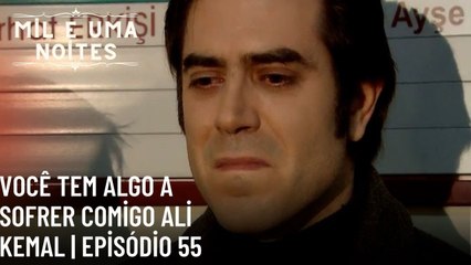 Você tem algo a sofrer comigo Ali Kemal  | Mil e Uma Noites - Episódio 55