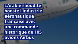 L’Arabie saoudite booste l’industrie aéronautique française avec une commande historique de 105 avions Airbus