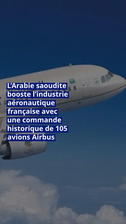 L’Arabie saoudite booste l’industrie aéronautique française avec une commande historique de 105 avions Airbus