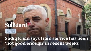 Sadiq Khan says tram service has been ‘not good enough’ in recent weeks