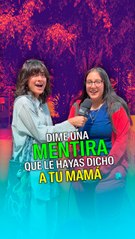 Dime una mentira que le hayas dicho a tu mamá