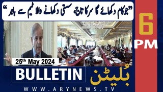ARY News 6 PM Bulletin News 25th May 2024 | PM Shehbaz Sharif's address to the SIFC meeting