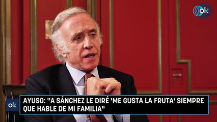 Ayuso: "A Sánchez le diré ‘Me gusta la fruta’ siempre que hable de mi familia"