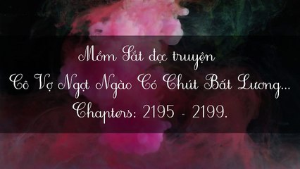 Chương 2195-2199 Cô Vợ Ngọt Ngào Có Chút Bất Lương - Vợ Mới Bất Lương Có Chút Ngọt
