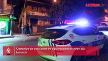 Ümraniye'de evden gelen kötü koku ihbarı korkunç olayı ortaya çıkardı