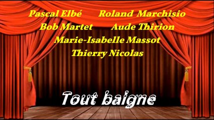 TOUT BAIGNE  avec Pascal Elbé, Roland Marchisio & Bob Martet