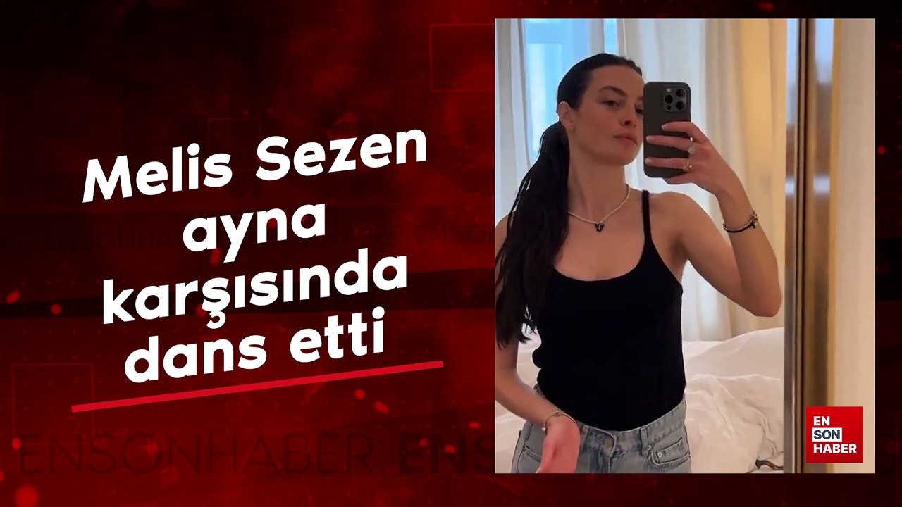 Melis Sezen ayna karşısında dans etti