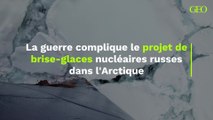 La guerre complique le projet de brise-glaces nucléaires russes dans l'Arctique