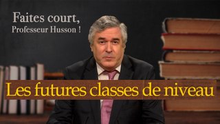 Faites court, professeur Husson - Les futures classes de niveau