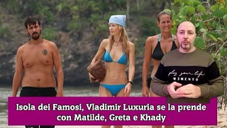 Isola dei Famosi, Vladimir Luxuria se la prende con Matilde, Greta e Khady