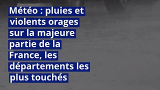 Météo : pluies et violents orages sur la majeure partie de la France, les départements les plus touchés