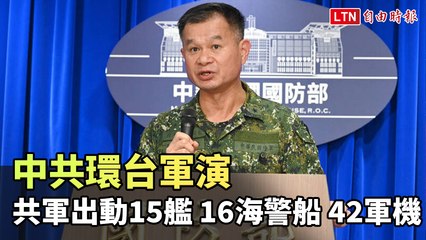 中共環台軍演規模大：15艘軍艦、16海警船與42架軍機亮相 🇹🇼