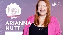 AS HISTÓRIAS E RECORDAÇÕES DA ARIANNA NUTT | FUNDO DO BAÚ