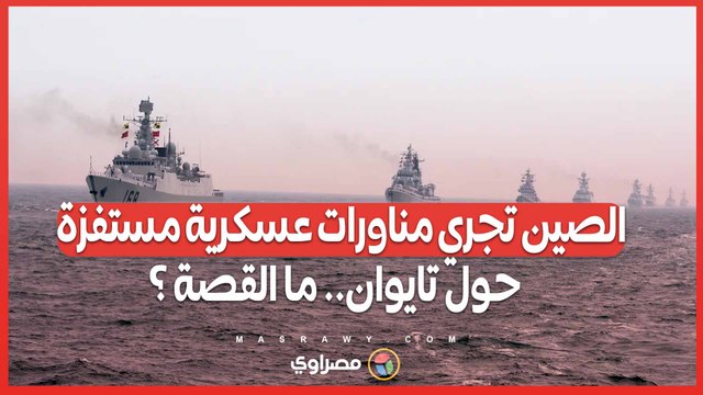 بعد تنصيب الرئيس الجديد .. الصين تجري مناورات عسكرية مستفزة حول تايوان